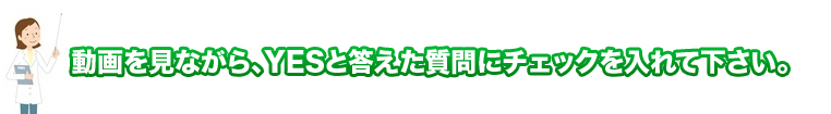動画を見ながら、Yesと答えた質問にチェックを入れて下さい。